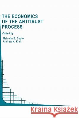 The Economics of the Antitrust Process Malcolm B. Coate Andrew N. Kleit M. B. Coate 9780792397311 Springer