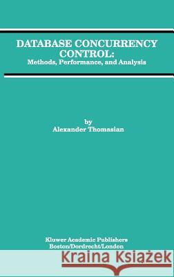 Database Concurrency Control: Methods, Performance, and Analysis Thomasian, Alexander 9780792397410 Kluwer Academic Publishers