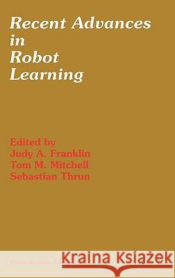 Recent Advances in Robot Learning: Machine Learning Franklin, Judy a. 9780792397458 Springer