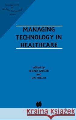 Managing Technology in Healthcare Geisler                                  Ori Heller Eliezer Geisler 9780792397502 Springer