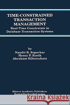 Time-Constrained Transaction Management: Real-Time Constraints in Database Transaction Systems Soparkar, Nandit R. 9780792397526 Kluwer Academic Publishers