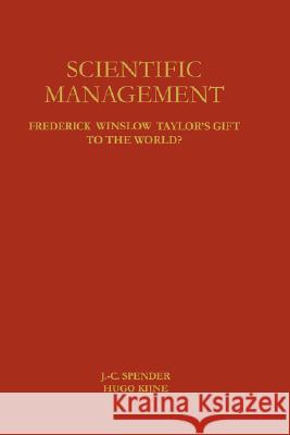 Scientific Management: Frederick Winslow Taylor's Gift to the World? Spender, J. -C 9780792397588 Kluwer Academic Publishers