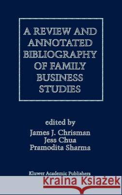 A Review and Annotated Bibliography of Family Business Studies Pramodita Sharma Jess H. Chua James J. Chrisman 9780792397830 Kluwer Academic Publishers