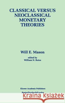 Classical Versus Neoclassical Monetary Theories: The Roots, Ruts, and Resilience of Monetarism -- And Keynesianism Mason, Will E. 9780792398172 Kluwer Academic Publishers