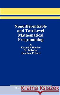 Nondifferentiable and Two-Level Mathematical Programming Kiyotaka Shimizu Yo Ishizuka Jonathan F. Bard 9780792398219 Kluwer Academic Publishers