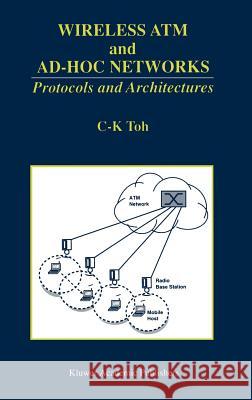 Wireless ATM and Ad-Hoc Networks: Protocols and Architectures Toh, C. K. 9780792398226 Kluwer Academic Publishers