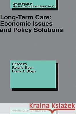Long-Term Care: Economic Issues and Policy Solutions Roland Eisen Frank A. Sloan Eisen 9780792398240 Kluwer Academic Publishers