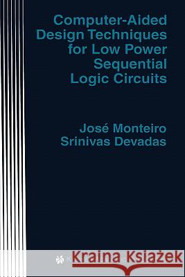 Computer-Aided Design Techniques for Low Power Sequential Logic Circuits Jose Monteiro Josi Monteiro Srinivas Devadas 9780792398295