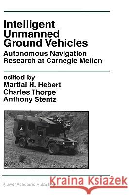 Intelligent Unmanned Ground Vehicles: Autonomous Navigation Research at Carnegie Mellon Hebert, Martial H. 9780792398332 Kluwer Academic Publishers