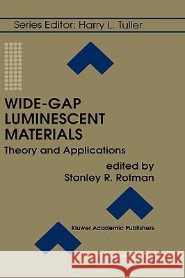 Wide-Gap Luminescent Materials: Theory and Applications Stanley R. Rotman Stanley R. Rotman 9780792398370 Kluwer Academic Publishers