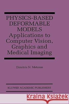 Physics-Based Deformable Models: Applications to Computer Vision, Graphics and Medical Imaging Metaxas, Dimitris N. 9780792398400