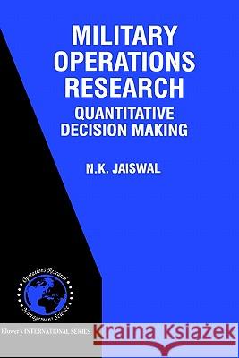 Military Operations Research: Quantitative Decision Making Jaiswal, N. K. 9780792398585 Kluwer Academic Publishers