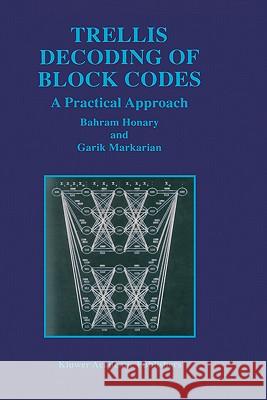 Trellis Decoding of Block Codes: A Practical Approach Honary, Bahram 9780792398608 Kluwer Academic Publishers