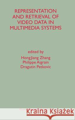 Representation and Retrieval of Video Data in Multimedia Systems Hongjiang Zhang Zhang Hongjian Philippe Aigrain 9780792398639