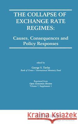 The Collapse of Exchange Rate Regimes: Causes, Consequences and Policy Responses Tavlas, George S. 9780792398691 Springer