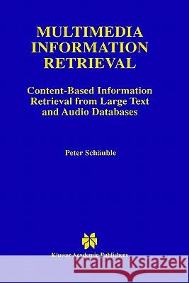 Multimedia Information Retrieval: Content-Based Information Retrieval from Large Text and Audio Databases Schäuble, Peter 9780792398998 Springer