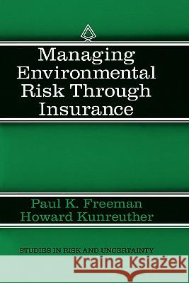 Managing Environmental Risk Through Insurance Paul K. Freeman Howard Kunreuther 9780792399018