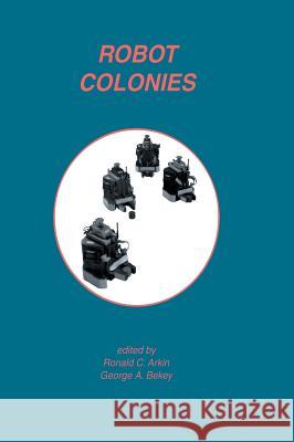 Robot Colonies Ronald C. Arkin R. C. Arkin George A. Bekey 9780792399049 Kluwer Academic Publishers