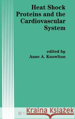 Heat Shock Proteins and the Cardiovascular System Anne Knowlton A. a. Knowlton A. A. Knowlton 9780792399100 Kluwer Academic Publishers