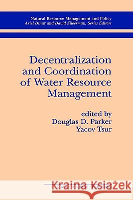 Decentralization and Coordination of Water Resource Management Douglas D. Parker Douglas D. Parker Yacov Tsur 9780792399148 Springer