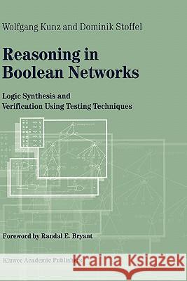 Reasoning in Boolean Networks: Logic Synthesis and Verification Using Testing Techniques Kunz, Wolfgang 9780792399216
