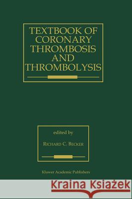 Textbook of Coronary Thrombosis and Thrombolysis Richard C., M.D. Becker R. C. Becker 9780792399230 Springer Netherlands