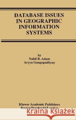 Database Issues in Geographic Information Systems Nabil R. Adam Aryya Gangopadhyay 9780792399247
