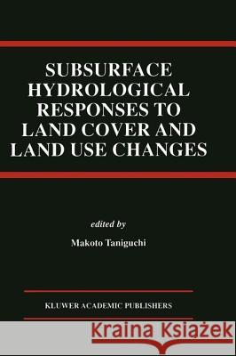 Subsurface Hydrological Responses to Land Cover and Land Use Changes Makoto Taniguchi Makoto Taniguchi 9780792399315 Kluwer Academic Publishers