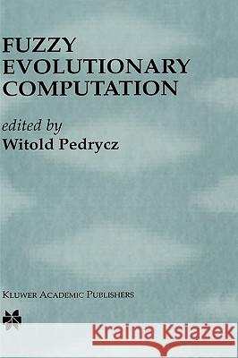 Fuzzy Evolutionary Computation Witold Pedrycz W. Pedrycz 9780792399421 Kluwer Academic Publishers