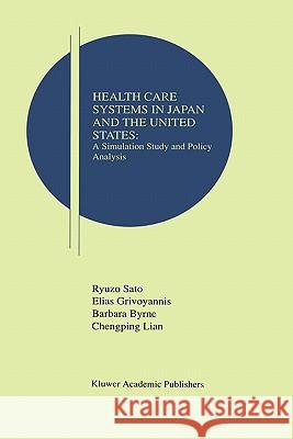 Health Care Systems in Japan and the United States: A Simulation Study and Policy Analysis Sato, Ryuzo 9780792399483 Kluwer Academic Publishers