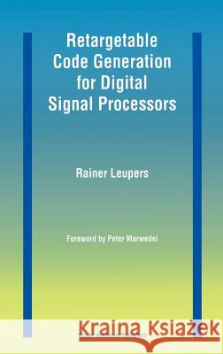 Retargetable Code Generation for Digital Signal Processors Rainer Leupers 9780792399582