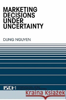 Marketing Decisions Under Uncertainty Dung Nguyen Nguyen Dun 9780792399643 Kluwer Academic Publishers