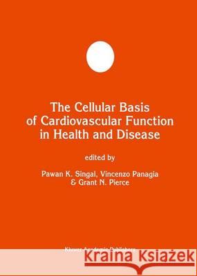 The Cellular Basis of Cardiovascular Function in Health and Disease Grant N. Pierce Vincenzo Panagia Pawan K. Singal 9780792399742 Springer Netherlands