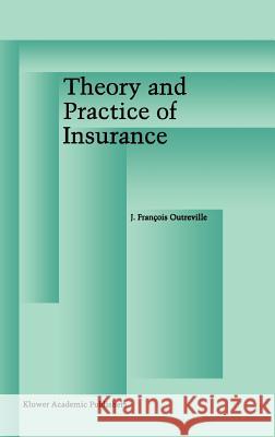 Theory and Practice of Insurance J. Francois Outreville 9780792399964 Kluwer Academic Publishers