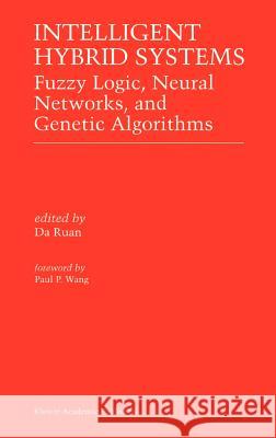 Intelligent Hybrid Systems: Fuzzy Logic, Neural Networks, and Genetic Algorithms Da Ruan 9780792399995