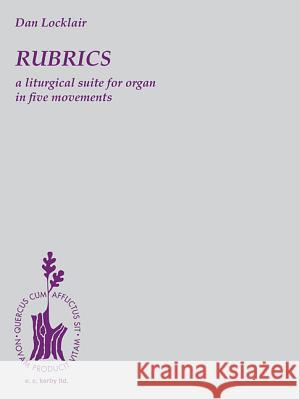 Rubrics: A Liturgical Suite for Organ: Organ Solo Locklair Dan Dan Locklair 9780793513994 E.C. Kerby