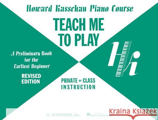 Teach Me to Play: Preliminary Beginner Book: Piano Technique Howard Kasschau H. Kasschau 9780793552948 G. Schirmer