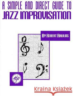 A Simple and Direct Guide to Jazz Improvisation Robert Rawlins 9780793555963