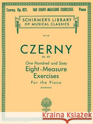 160 Eight-Measure Exercises, Op. 821: Schirmer Library of Classics Volume 147 Piano Technique Czerny Carl Carl Czerny Giuseppe Buonamici 9780793559312 G. Schirmer