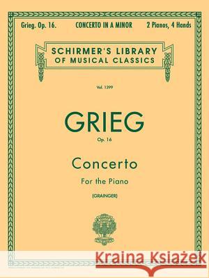 Concerto in a Minor, Op. 16: Schirmer Library of Classics Volume 1399 Piano Duet Grieg Edvard Edvard Grieg Percy Grainger 9780793572243 G. Schirmer