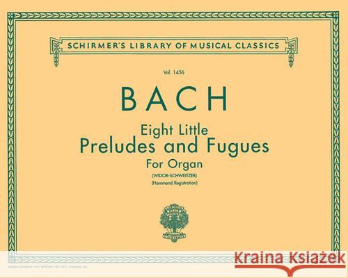 8 Little Preludes and Fugues: Schirmer Library of Classics Volume 1456 Organ Solo Sebastian Bach Johann Johann Sebastian Bach Charles-Marie Widor 9780793572878