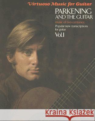 Parkening and the Guitar, Volume 1: Music of Two Centuries: Popular New Transcriptions for Guitar Parkening Christopher Christopher Parkening 9780793585274 Hal Leonard Publishing Corporation