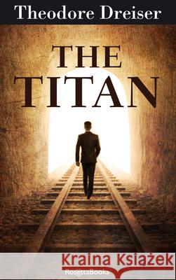 The Titan Theodore Dreiser 9780795351846 RosettaBooks