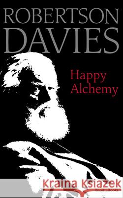 Happy Alchemy: On the Pleasures of Music and the Theatre Davies, Robertson 9780795352492 RosettaBooks