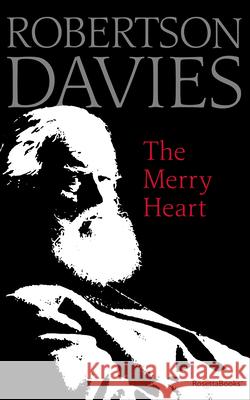 The Merry Heart: Reflections on Reading, Writing, and the World of Books Davies, Robertson 9780795352591 RosettaBooks