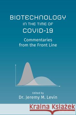 Biotechnology in the Time of Covid-19: Commentaries from the Front Line Levin, Jeremy M. 9780795352973