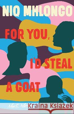 For You, I'd Steal a Goat Niq Mhlongo 9780795710223