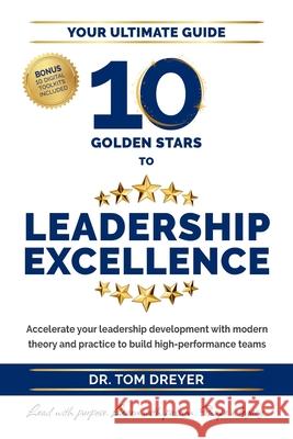 10 Golden Stars to Leadership Excellence: Accelerate your leadership development with modern theory and practice to build high-performance teams Tom Dreyer 9780796150431 Quickfox Publishing