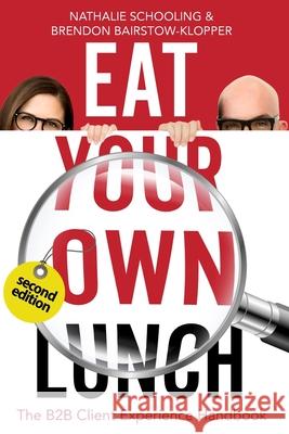 Eat Your Own Lunch: The B2B Client Experience Handbook, Second Edition Nathalie Schooling Brendon Bairstow-Klopper Phillipa Mitchell 9780796167484 Nlightencx