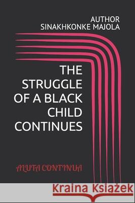 The Struggle of a Black Child Continues Sinakhokonke Majola Sinakhkonke Majola 9780796170972 Print